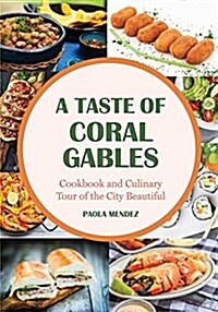 A Taste of Coral Gables: Cookbook and Culinary Tour of the City Beautiful (Hardcover)