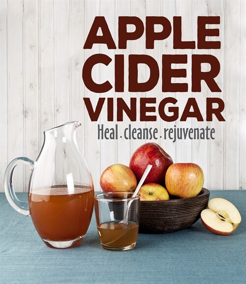 Apple Cider Vinegar: Heal Cleanse Rejuvenate (Paperback)