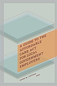 A Guide to the Affordable Care ACT for Local Government Employers (Paperback)