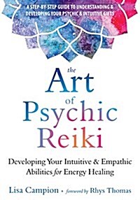 The Art of Psychic Reiki: Developing Your Intuitive and Empathic Abilities for Energy Healing (Paperback)