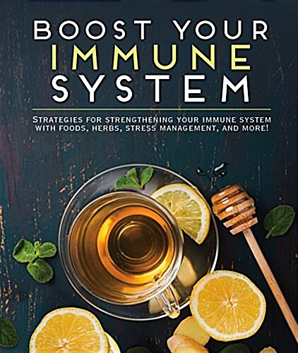 Boost Your Immune System: Strategies for Strengthening Your Immune System with Foods, Herbs, Stress Management, and More! (Paperback)