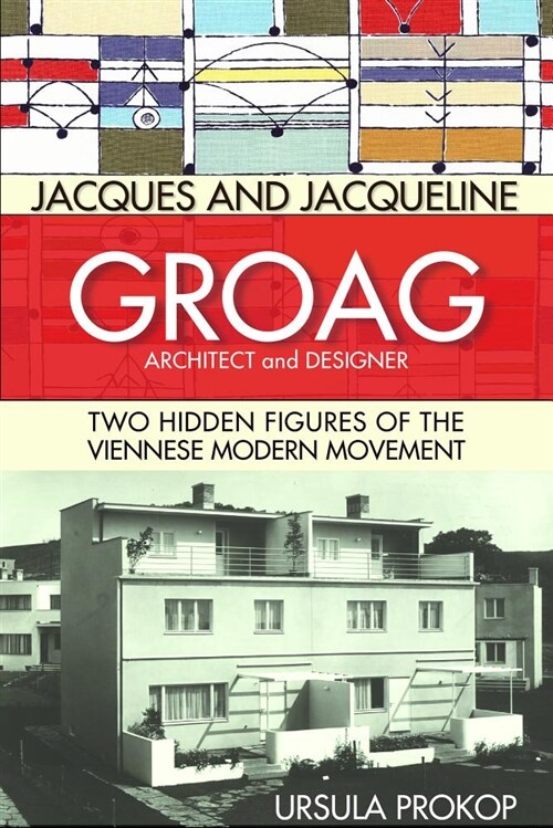 Jacques and Jacqueline Groag, Architect and Designer: Two Hidden Figures of the Viennese Modern Movement (Hardcover)