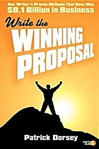 Write the Winning Proposal: One Writers Proven Methods That Have Won Over $8.1 Billion in Business (Paperback)