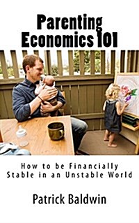 Parenting Economics 101: How to Be Financially Stable in an Unstable World (Paperback)