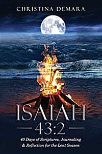 Isaiah 43: 2: 40 Days of Scriptures, Journaling & Reflection for the Lent Season (Paperback)