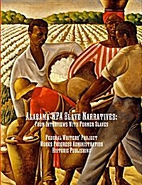 Alabama Wpa Slave Narratives: From Interviews with Former Slaves (Paperback)