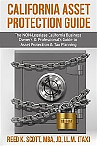 California Asset Protection Guide: (The Non-Legalese California Business Owners & Professionals Guide to Asset Protection & Tax Planning) (Paperback)