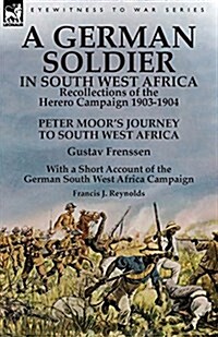 A German Soldier in South West Africa: Recollections of the Herero Campaign 1903-1904-Peter Moors Journey to South West Africa by Gustav Frenssen, wi (Paperback)