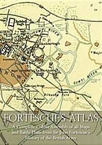 Fortescues Atlas: A Complete Assembly of All Colour Maps & Battle Plans from Sir John Fortescues History of the British Army (Paperback)