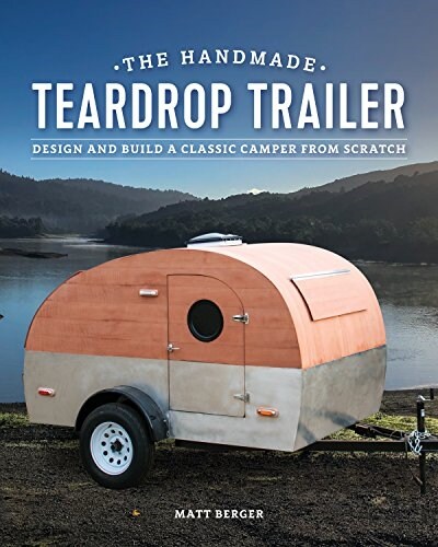 The Handmade Teardrop Trailer: Design & Build a Classic Tiny Camper from Scratch (Paperback)
