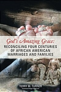 Gods Amazing Grace: Reconciling Four Centuries of African American Marriages and Families (Paperback)