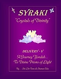 SYRAKI Crystals of Divinity: DELIVERY-V, A Journey Yondah... To Divine Prisms of Light (Paperback)