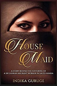 Housemaid: A Story Behind the Suffering of a Sri Lankan Migrant Worker in Saudi Arabia (Paperback)