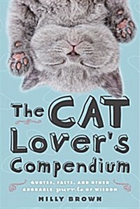 The Cat Lovers Compendium: Quotes, Facts, and Other Adorable Purr-Ls of Wisdom (Paperback)