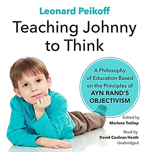 Teaching Johnny to Think Lib/E: A Philosophy of Education Based on the Principles of Ayn Rands Objectivism (Audio CD)