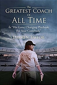 The Greatest Coach of All Time: & His Game Changing Playbook for Your Comeback (Hardcover)