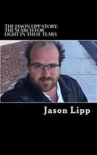 The Jason Lipp Story: The Search for Light in These Tears (Paperback)