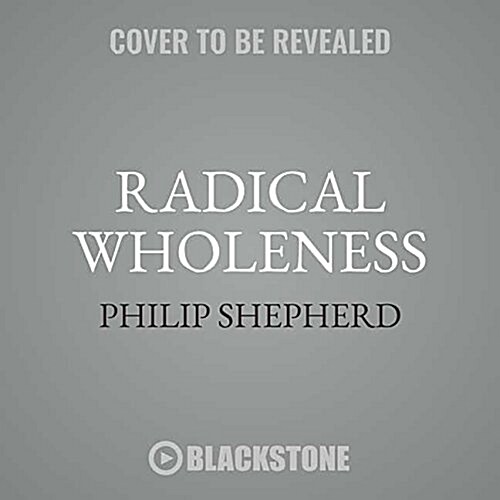 Radical Wholeness: The Embodied Present and the Ordinary Grace of Being (Audio CD)