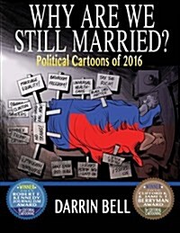 Why Are We Still Married?: Political Cartoons of 2016 (Paperback)