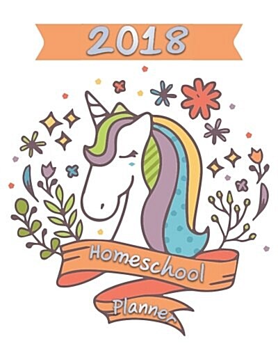 Homeschool Planner 2018: Ultimate Weekly and Monthly Planner and Journal for One Student with Year at a Glance Calendar - 8x10 Fairy Tale Uni (Paperback)