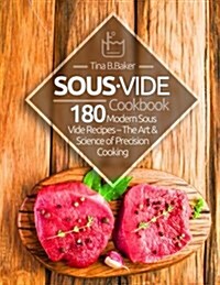 Sous Vide Cookbook: 180 Modern Sous Vide Recipes - The Art and Science of Precision Cooking at Home (Paperback)