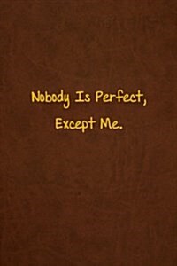 Nobody Is Perfect, Except Me.: Lined Journal, 108 Pages, 6x9 Inches (Paperback)