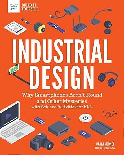 Industrial Design: Why Smartphones Arent Round and Other Mysteries with Science Activities for Kids (Hardcover)