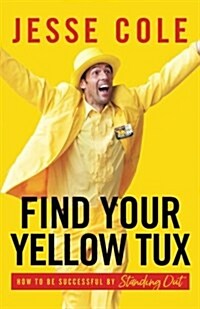 Find Your Yellow Tux: How to Be Successful by Standing Out (Paperback)