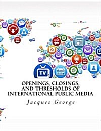 Openings, Closings, and Thresholds of International Public Media (Paperback)