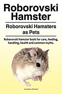 Roborovski Hamster. Roborovski Hamsters as Pets. Roborovski Hamster Book for Care, Feeding, Handling, Health and Common Myths. (Paperback)