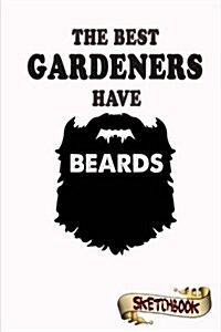 The Best Gardeners Have Beards Sketchbook: Journal, Drawing and Notebook Gift for Bearded Farmer, Garden and Forest Farming (Paperback)