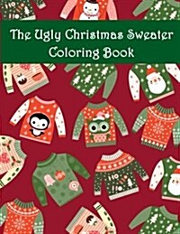 The Ugly Christmas Sweater Coloring Book: An Adult Coloring Book with Fun Relax Calm and Stress Relief. (Paperback)