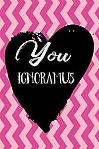 You Ignoramus: Blank Lined Notebook Journals (Paperback)