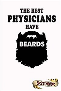 The Best Physicians Have Beards Sketchbook: Journal, Drawing and Notebook Gift for Bearded Specialist, Surgeon and Medical Science, Doctor (Paperback)