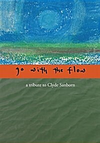 Go with the Flow: A Tribute to Clyde Sanborn (Paperback)