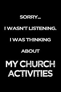 Sorry I Wasnt Listening. I Was Thinking about My Church Activities: Blank Lined Journal Notebook (Paperback)