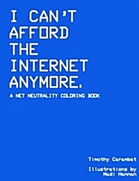I Cant Afford the Internet Anymore: A Net Neutrality Coloring Book (Paperback)