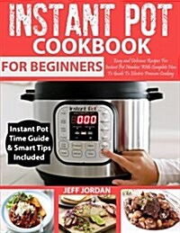 Instant Pot Cookbook for Beginner: Easy and Delicious Recipes for Instant Pot Newbies with Complete How to Guide to Electric Pressure Cooking (Paperback)
