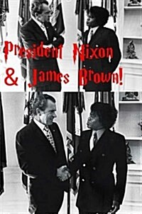 President Nixon & James Brown!: The Godfather of Soul & the Crook! (Paperback)