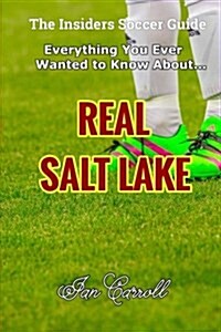 Everything You Ever Wanted to Know about Real Salt Lake (Paperback)