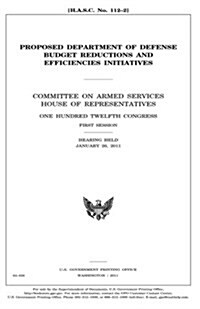 Proposed Department of Defense Budget Reductions and Efficiencies Initiatives: Committee on Armed Services, House of Representatives, One Hundred Twel (Paperback)