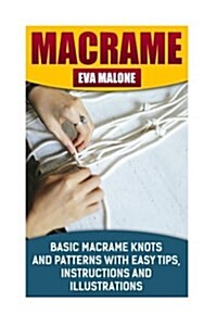 Macrame: 6 Basic Macrame Knots and Patterns with Easy Tips, Instructions and Illustrations: (Learn How to Make Macrame, Macrame (Paperback)
