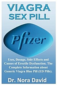Viagra Sex Pill: Uses, Dosage, Side Effects and Causes of Erectile Dysfunction. the Complete Information about Generic Viagra Blue Pill (Paperback)