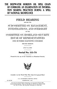 The Deepwater Horizon Oil Spill Chain of Command: An Examination of Information Sharing Practices During a Spill of National Significance (Paperback)