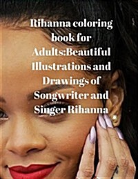 Rihanna Coloring Book for Adults: Beautiful Illustrations and Drawings of Songwriter and Singer Rihanna (Paperback)