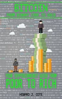 Bitcoin: From Binary to Gold - Your Cryptocurrency Guide from Poor to Rich (Paperback)