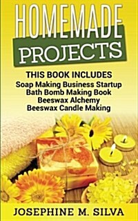 Homemade Projects: 4 Manuscripts - Soap Making Business Startup, Bath Bomb Making Book, Beeswax Alchemy and Beeswax Candle Making (Paperback)