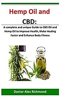 Hemp Oil and CBD: A Complete and Unique Guide to CBD Oil and Hemp Oil to Improve Health, Make Healing Faster and Enhance Body Fitness (Paperback)