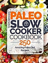 Paleo Slow Cooker Cookbook: 250 Amazing Paleo Diet Recipes (Paperback)