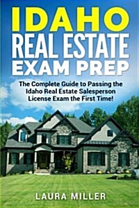 Idaho Real Estate Exam Prep: The Complete Guide to Passing the Idaho Real Estate Salesperson License Exam the First Time! (Paperback)